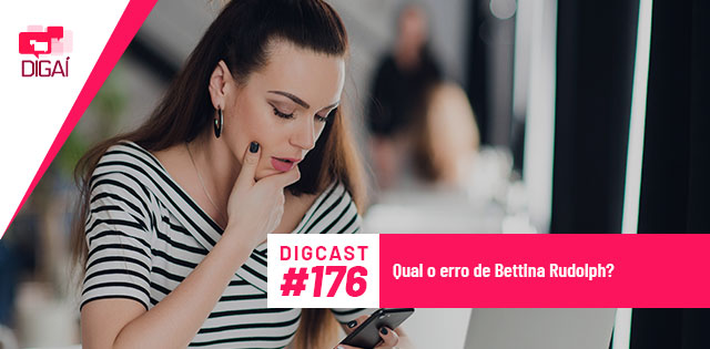 Digcast #176 – Qual o erro de Bettina Rudolph?