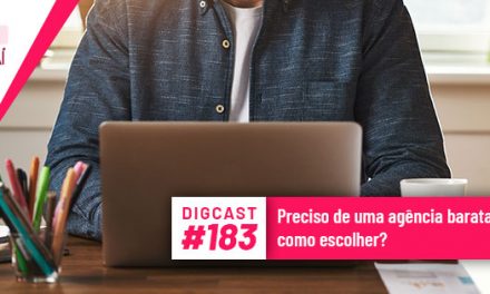 Digcast #183 – Preciso de uma agência barata, como escolher?