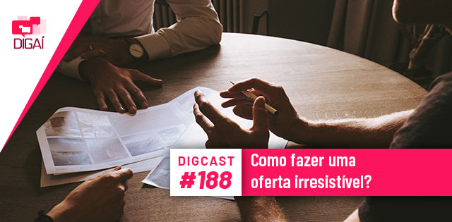 Digcast #188 – Como fazer uma oferta irresistível?