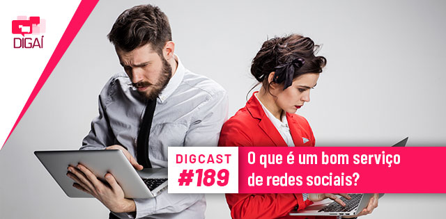 Digcast #189 – O que é um bom serviço de redes sociais?