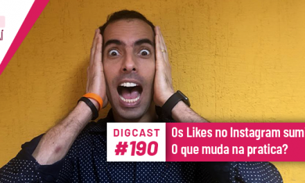 Digcast #190 – Os Likes no Instagram sumiram. O que muda na prática?