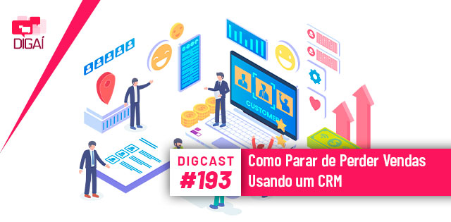 Digcast #193 – Como Parar de Perder Vendas Usando um CRM