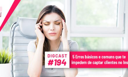 Digcast #194 – 5 Erros básicos e comuns que te impedem de captar clientes no Instagram
