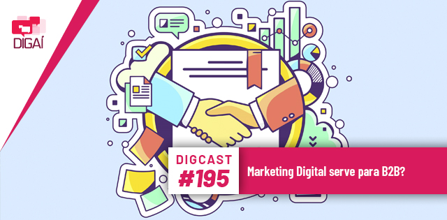 Digcast #195 – Marketing Digital serve para B2B?
