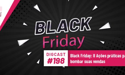 Digcast #198 – Black Friday: 8 Ações práticas para bombar suas vendas