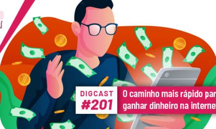 Digcast #201 – O caminho mais rápido para ganhar dinheiro na internet