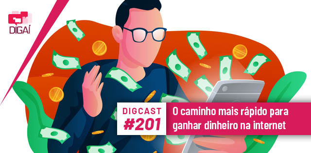 Digcast #201 – O caminho mais rápido para ganhar dinheiro na internet