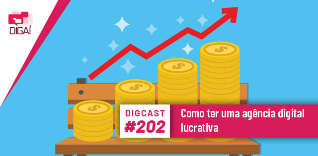 Digcast #202 – Como ter uma agência digital lucrativa