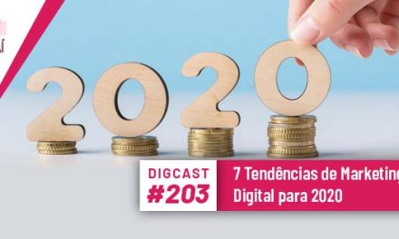 Digcast #203 – 7 Tendências de Marketing Digital para 2020