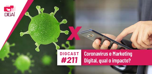 Digcast #211 – Coronavírus e Marketing Digital, qual o impacto?