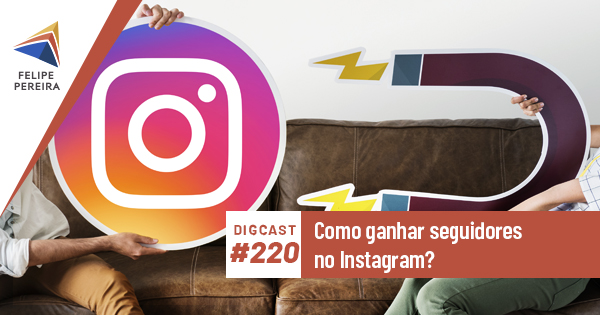 Digcast #220 – Como ganhar seguidores no Instagram?