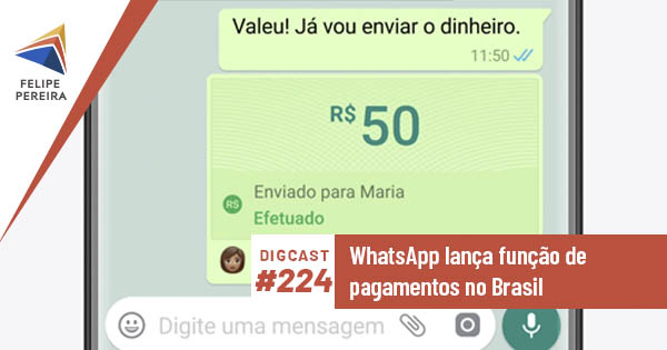 Digcast #224 – WhatsApp lança função de pagamentos no Brasil