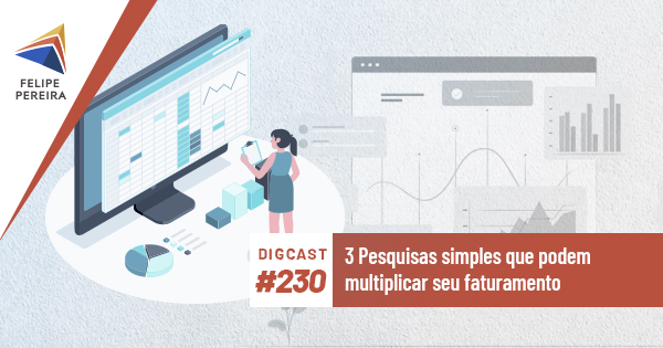 Digcast #230 – 3 Pesquisas simples que podem multiplicar seu faturamento