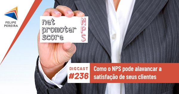 Digcast #236 – Como o NPS pode alavancar a satisfação de seus clientes
