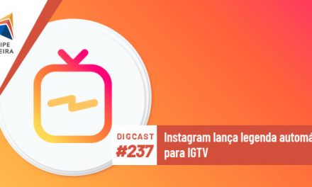 Digcast #237 – Instagram lança legenda automática para IGTV