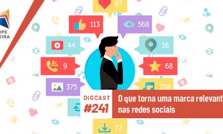 Digcast #241 – O que torna uma marca relevante nas redes sociais