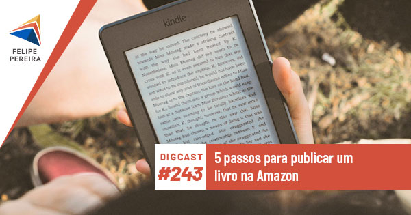 Digcast #243 – 5 passos para publicar um livro na Amazon