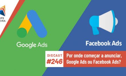 Digcast #246 – Por onde começar a anunciar, Google ou Facebook?