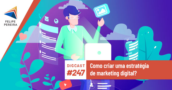 Digcast #247 – Como criar uma estratégia de marketing digital?