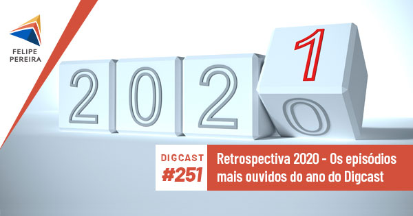 Digcast #251 – Retrospectiva 2020 – Os episódios mais ouvidos do ano do Digcast