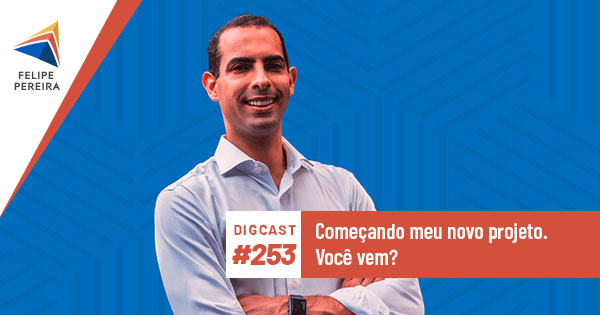 Digcast #253 – Começando meu novo projeto. Você vem?