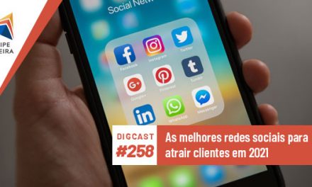 Digcast #258 – As melhores redes sociais para atrair clientes em 2021