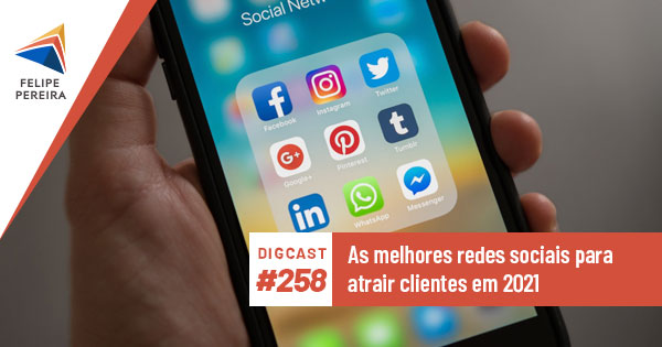 Digcast #258 – As melhores redes sociais para atrair clientes em 2021