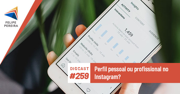 Digcast #259 – Perfil pessoal ou profissional no Instagram?