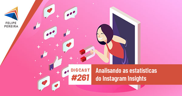 Digcast #261 – Analisando as estatísticas do Instagram Insights