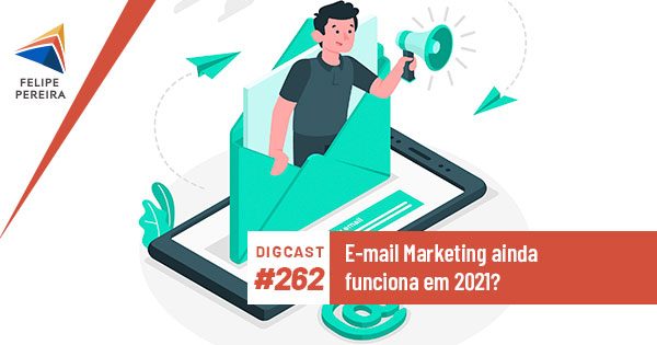 Digcast #262 – E-mail Marketing ainda funciona em 2021?