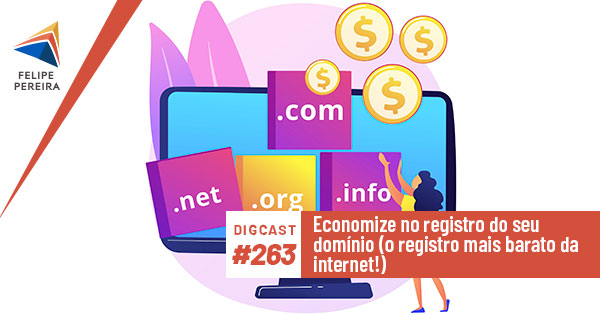 Digcast #263 – Economize no registro do seu domínio (o registro mais barato da internet!)