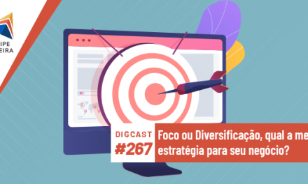 Digcast #267 – Foco ou Diversificação, qual a melhor estratégia para seu negócio?