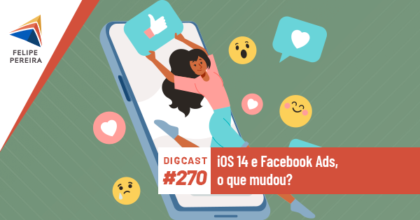 Digcast #270 - iOS 14 e Facebook Ads, o que mudou