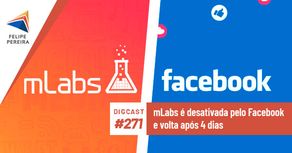 Digcast #271 – mLabs é desativada pelo Facebook e volta após 4 dias
