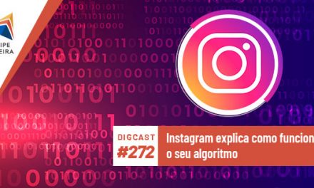 Digcast #272 – Instagram explica como funciona o seu algoritmo