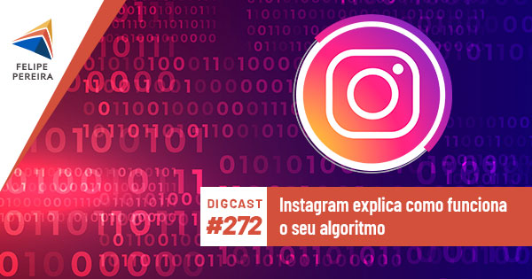 Digcast #272 – Instagram explica como funciona o seu algoritmo