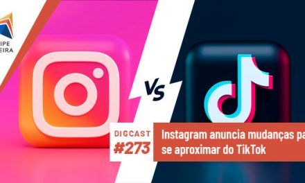 Digcast #273 – Instagram anuncia mudanças para se aproximar do TikTok