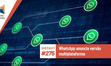 Digcast #275 – WhatsApp anuncia versão multiplataforma